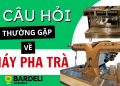 6 câu hỏi thường gặp nhất về máy pha trà